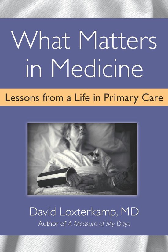 What Matters in Medicine: Lessons from a Life in Primary Car ... - cover