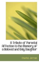 A Tribute of Parental Affection to the Memory of a Beloved and Only Daughter