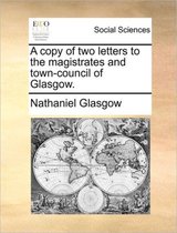 A Copy of Two Letters to the Magistrates and Town-Council of Glasgow.