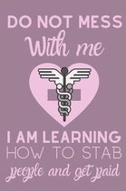 Do Not Mess With Me I Am Learning How To Stab People And Get Paid