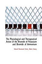 The Physiological and Therapeutical Action of the Bromide of Potassium and Bromide of Ammonium