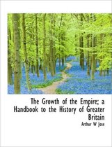 The Growth of the Empire; A Handbook to the History of Greater Britain