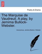 The Marquise de Vaudreuil. a Play, by Jemima Bullock-Webster.
