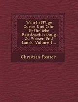 Wahrhafftige Curi Se Und Sehr Gef Hrliche Reisebeschreibung Zu Wasser Und Lande, Volume 1...