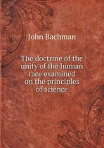 The doctrine of the unity of the human race examined on the principles of science