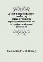 A Text-Book of Disease-Producing Microo Rganisms Especially Intended for the Use of Veterinary Student and Practitioners