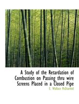 A Study of the Retardation of Combustion on Passing Thru Wire Screens Placed in a Closed Pipe
