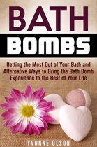 DIY Projects - Bath Bombs: Getting the Most Out of Your Bath and Alternative Ways to Bring the Bath Bomb Experience to the Rest of Your Life