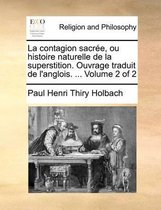 La Contagion Sacree, Ou Histoire Naturelle de La Superstition. Ouvrage Traduit de L'Anglois. ... Volume 2 of 2
