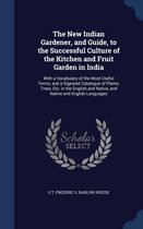 The New Indian Gardener, and Guide, to the Successful Culture of the Kitchen and Fruit Garden in India