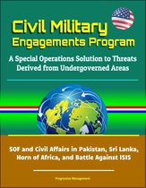 Civil Military Engagements Program: A Special Operations Solution to Threats Derived from Undergoverned Areas - SOF and Civil Affairs in Pakistan, Sri Lanka, Horn of Africa, and Battle Against ISIS