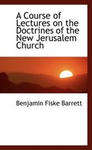 A Course of Lectures on the Doctrines of the New Jerusalem Church