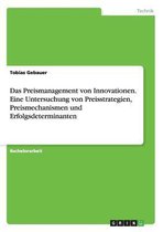 Das Preismanagement von Innovationen. Eine Untersuchung von Preisstrategien, Preismechanismen und Erfolgsdeterminanten