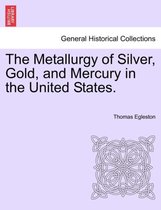 The Metallurgy of Silver, Gold, and Mercury in the United States.