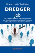 How to Land a Top-Paying Dredger Job: Your Complete Guide to Opportunities, Resumes and Cover Letters, Interviews, Salaries, Promotions, What to Expect From Recruiters and More