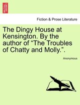 The Dingy House at Kensington. by the Author of The Troubles of Chatty and Molly..