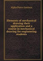Elements of mechanical drawing their application and a course in mechanical drawing for engineering students