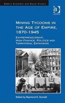 Mining Tycoons in the Age of Empire, 1870-1945: Entrepreneurship, High Finance, Politics and Territorial Expansion