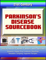 21st Century Parkinson's Disease (PD) Sourcebook: Clinical Data for Patients, Families, and Physicians - Symptoms, Staging, Drug Treatments, Deep Brain Stimulation, Caregiving, Supportive Therapies