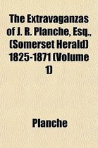 The Extravaganzas of J. R. Planche, Esq., (Somerset Herald) 1825-1871 Volume 1