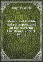 Memoirs of the life and correspondence of the reverend Christian Frederick Swartz
