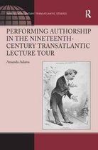 Ashgate Series in Nineteenth-Century Transatlantic Studies- Performing Authorship in the Nineteenth-Century Transatlantic Lecture Tour