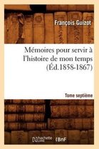 Histoire- M�moires Pour Servir � l'Histoire de Mon Temps. Tome Septi�me (�d.1858-1867)
