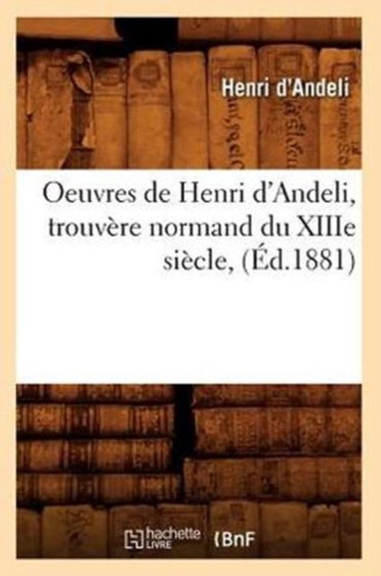 Litterature- Oeuvres de Henri d'Andeli, Trouvère Normand Du Xiiie Siècle, (Éd.1881)