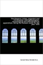 The Emperor Julian, Paganism and Christianity, with Genealogical, Chronological and Bibliographical