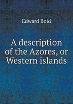 A description of the Azores, or Western islands