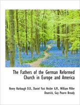 The Fathers of the German Reformed Church in Europe and America