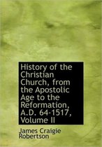 History of the Christian Church, from the Apostolic Age to the Reformation, A.D. 64-1517, Volume II