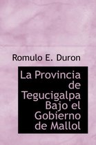 La Provincia de Tegucigalpa Bajo El Gobierno de Mallol