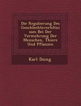 Die Regulierung Des Geschlechtsverh Ltnisses Bei Der Vermehrung Der Menschen, Thiere Und Pflanzen