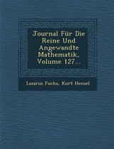 Journal Fur Die Reine Und Angewandte Mathematik, Volume 127...