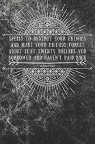 Spells to Destroy Your Enemies and Make Your Friends Forget About That Twenty Dollars You Borrowed and Haven't Paid Back (A Journal)