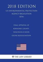 Final Approval of Kewaunee County, Wisconsin 8-Hour Ozone Redesignation (Us Environmental Protection Agency Regulation) (Epa) (2018 Edition)