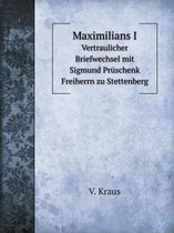 Maximilians I Vertraulicher Briefwechsel mit Sigmund Pruschenk Freiherrn zu Stettenberg