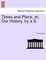 Times and Place, Or, Our History, by A S.