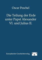 Die Teilung Der Erde Unter Papst Alexander Vi. Und Julius Ii.
