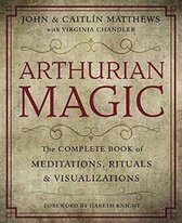 Arthurian Magic The Complete Book of Meditations, Rituals and Visualizations A Practical Guide to the Wisdom of Camelot