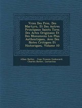 Vries Des P Res, Des Martyrs, Et Des Autres Principaux Saints Tir Es Des Actes Originaux Et Des Monumens Les Plus Authentiques, Avec Des Notes Critiques Et Historiques, Volume 10