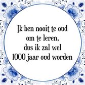 Tegeltje met Spreuk (Tegeltjeswijsheid): Ik ben nooit te oud om te leren, dus ik zal wel 1000 jaar oud worden + Kado verpakking & Plakhanger