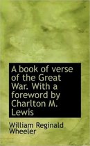A Book of Verse of the Great War. with a Foreword by Charlton M. Lewis