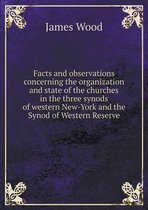 Facts and observations concerning the organization and state of the churches in the three synods of western New-York and the Synod of Western Reserve