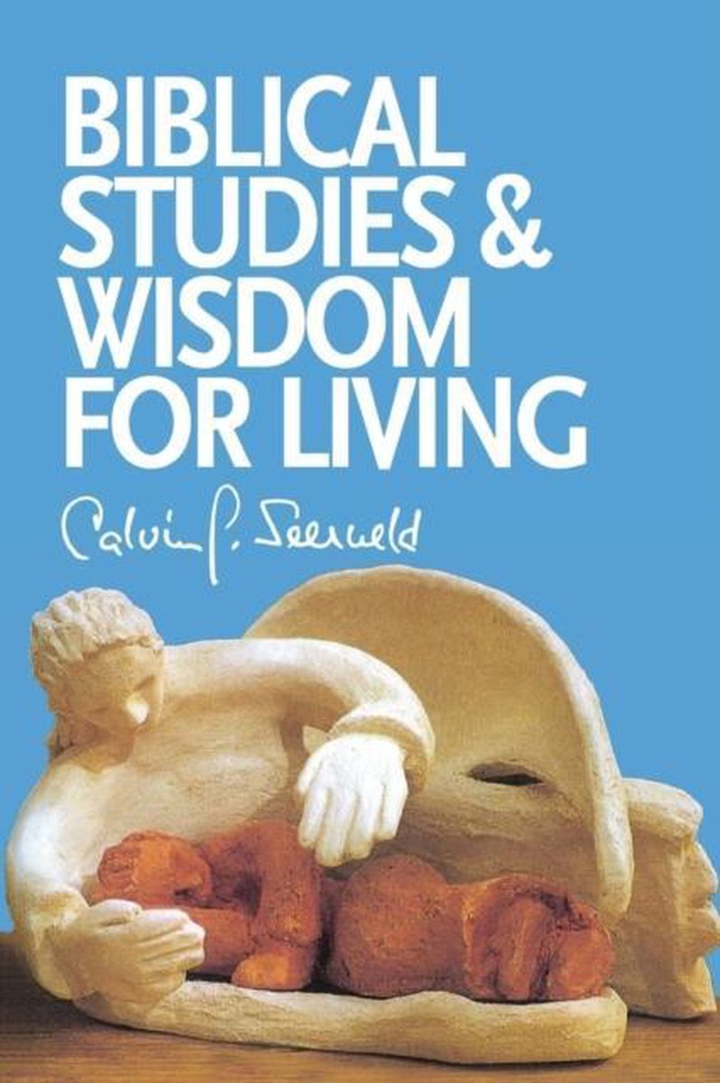 Biblical Studies and Wisdom for Living - Calvin G Seerveld