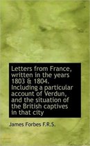 Letters from France, Written in the Years 1803 & 1804. Including a Particular Account of Verdun, and