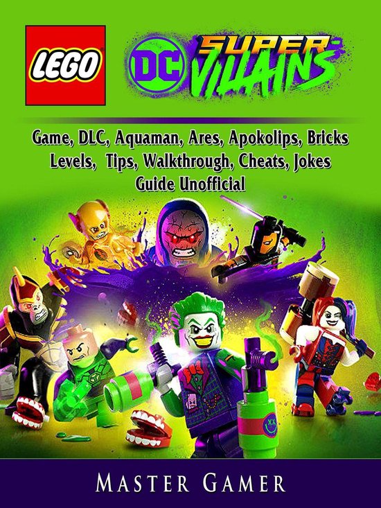 Lego DC Super Villains Game, DLC, Aquaman, Ares, Apokolips, Bricks, Levels, Tips, Walkthrough, Cheats, Jokes, Guide Unofficial