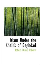 Islam Under the Khalifs of Baghdad