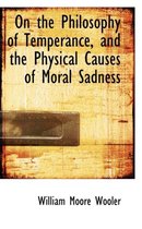 On the Philosophy of Temperance, and the Physical Causes of Moral Sadness